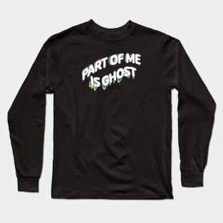 Part Of Me Is Ghost Long Sleeve T-Shirt